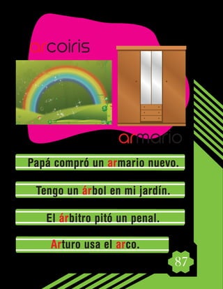 87
Papá compró un armario nuevo.
Tengo un árbol en mi jardín.
El árbitro pitó un penal.
Arturo usa el arco.
armario
arcoiris
 