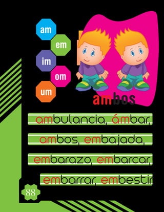 88
am
em
im
om
um
ambulancia, ámbar,
ambos, embajada,
embarazo, embarcar,
embarrar, embestir.
ambos
 