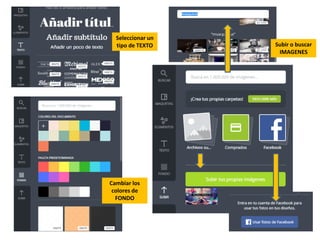 Seleccionar un
tipo de TEXTO
Cambiar los
colores de
FONDO
Subir o buscar
IMAGENES
 