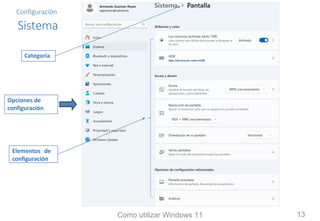 Configuración
Sistema
Categoría
Elementos de
configuración
Opciones de
configuración
Como utilizar Windows 11 13
 
