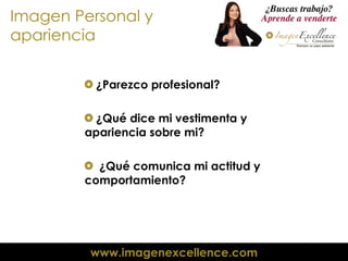 Imagen Personal y apariencia ¿Parezco profesional? ¿Qué dice mi vestimenta y apariencia sobre mi? ¿Qué comunica mi actitud y comportamiento? 