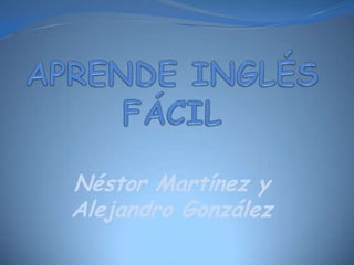 APRENDE INGLÉS FÁCIL Néstor Martínez y Alejandro González 