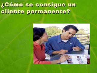 ¿Cómo se consigue un  cliente permanente? 