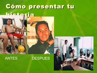 Cómo presentar tu historia ANTES DESPUES 