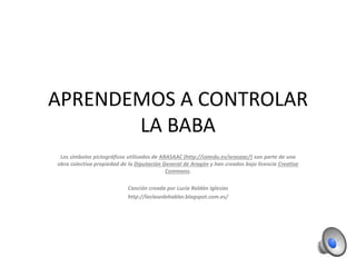 APRENDEMOS A CONTROLAR
LA BABA
Los símbolos pictográficos utilizados de ARASAAC (http://catedu.es/arasaac/) son parte de u...