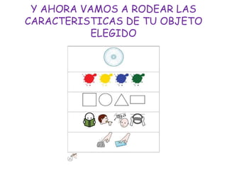 Y AHORA VAMOS A RODEAR LAS CARACTERISTICAS DE TU OBJETO ELEGIDO