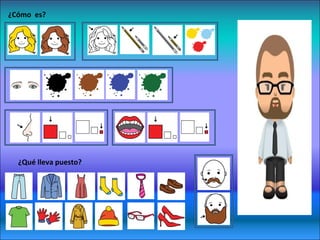 ¿Cómo es? 
¿Qué lleva puesto? 
 