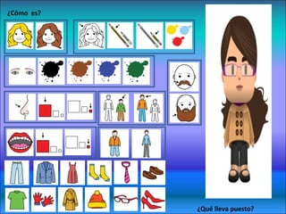 ¿Cómo es? 
¿Qué lleva puesto? 
 