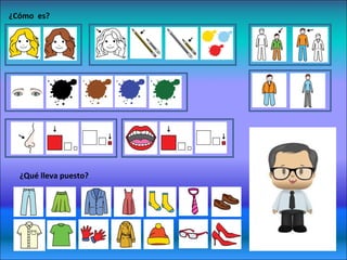 ¿Cómo es? 
¿Qué lleva puesto? 
 
