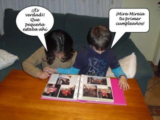 ¡¡Es
 verdad!!    ¡Mira Mireia
    Que        tu primer
 pequeña     cumpleaños!
estaba ahí
 