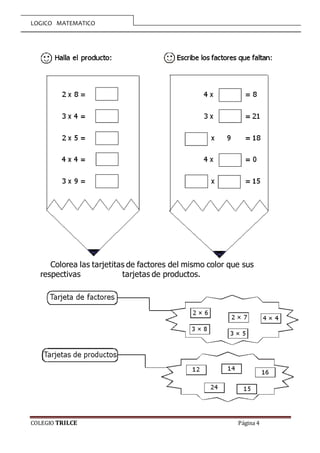 LOGICO MATEMATICO
COLEGIO TRILCE Página 4
Colorea las tarjetitas de factores del mismo color que sus
respectivas tarjetas de productos.