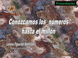 Presentación Colegio Instituto Victoria Conozcamos los  números hasta el millón Lorena Figueroa  Santillán Profesora jefe 4º año básico B 