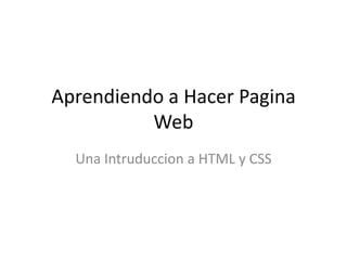 Aprendiendo a Hacer Pagina Web Una Intruduccion a HTML y CSS 