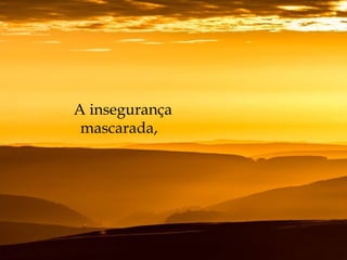 A insegurança
mascarada, 
 