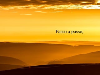 Passo a passo,
 