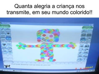 Quanta alegria a criança nos transmite, em seu mundo colorido!! 