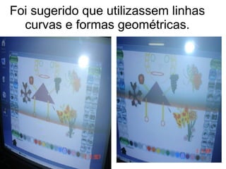 Foi sugerido que utilizassem linhas curvas e formas geométricas. 