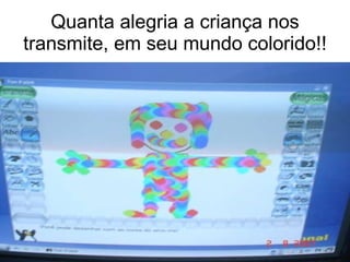 Quanta alegria a criança nos transmite, em seu mundo colorido!! 