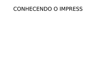 CONHECENDO O IMPRESS 