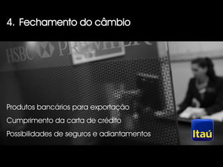4. Fechamento do câmbio




Produtos bancários para exportação
Cumprimento da carta de crédito
Possibilidades de seguros e adiantamentos
 