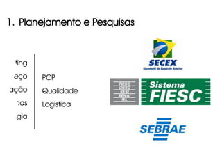 1. Planejamento e Pesquisas



Marketing
    Preço    PCP
butação      Qualidade
 técnicas    Logística
 stratégia
 