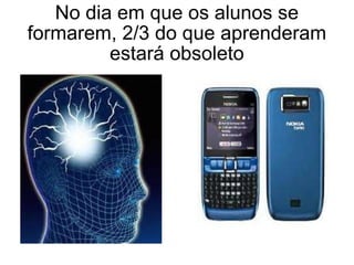 No dia em que os alunos se formarem, 2/3 do que aprenderam estará obsoleto 