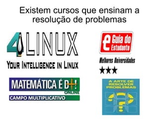 Existem cursos que ensinam a resolução de problemas 
