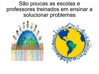 São poucas as escolas e professores treinados em ensinar a solucionar problemas 