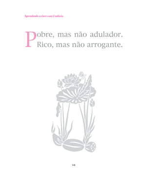 Aprendendo a viver com Confúcio

P

obre, mas não adulador.
Rico, mas não arrogante.

24

 