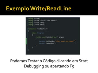 PodemosTestar o Código clicando em Start
Debugging ou apertando F5
 