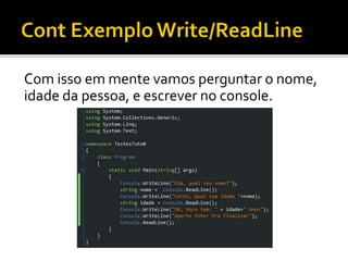 Com isso em mente vamos perguntar o nome,
idade da pessoa, e escrever no console.
 