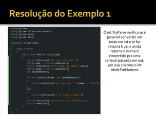 O int.TryParse verifica se é
possivel converter um
texto em int e se for
retorna true, e ainda
retorna o numero
convertido pra uma
variavel passada em out,
por isso criamos o int
idadeEmNumero
 