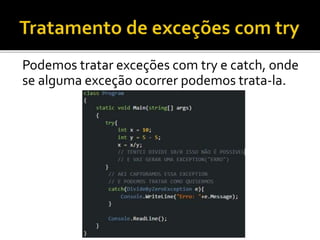 Podemos tratar exceções com try e catch, onde
se alguma exceção ocorrer podemos trata-la.
 