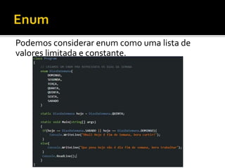 Podemos considerar enum como uma lista de
valores limitada e constante.
 
