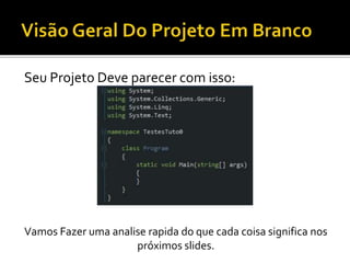 Seu Projeto Deve parecer com isso:
Vamos Fazer uma analise rapida do que cada coisa significa nos
próximos slides.
 