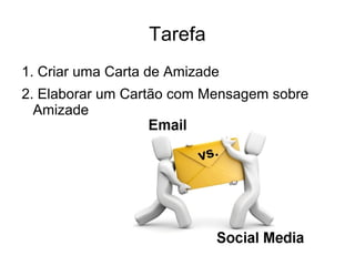 Tarefa
1. Criar uma Carta de Amizade
2. Elaborar um Cartão com Mensagem sobre
  Amizade
 