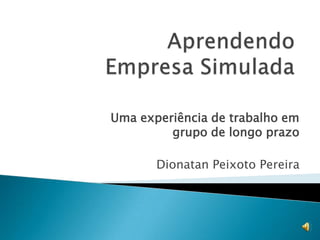 Uma experiência de trabalho em
         grupo de longo prazo

       Dionatan Peixoto Pereira
 