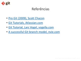 bismarckjunior@outlook.com
Referências
• Pro Git (2009), Scott Chacon
• Git Tutorials, Atlassian.com
• Git Tutorial, Lars Vogel, vogella.com
• A successful Git branch model, nvie.com
 