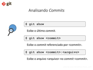bismarckjunior@outlook.com
Analisando Commits
$ git show
Exibe o último commit.
$ git show <commit>
Exibe o commit referen...