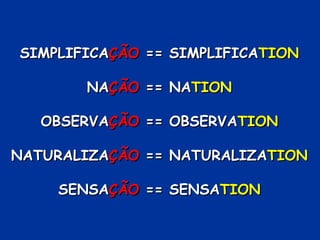 SIMPLIFICA ÇÃO  == SIMPLIFICA TION NA ÇÃO  == NA TION OBSERVA ÇÃO  == OBSERVA TION NATURALIZA ÇÃO  == NATURALIZA TION SENSA ÇÃO  == SENSA TION 