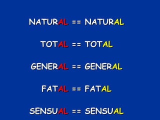NATUR AL  == NATUR AL TOT AL  == TOT AL GENER AL  == GENER AL FAT AL  == FAT AL SENSU AL  == SENSU AL 