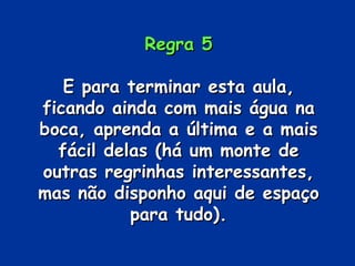 Regra 5 E para terminar esta aula, ficando ainda com mais água na boca, aprenda a última e a mais fácil delas (há um monte de outras regrinhas interessantes, mas não disponho aqui de espaço para tudo). 