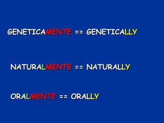 GENETICA MENTE  == GENETICA LLY NATURA L MENTE  == NATURAL LY ORA L MENTE  == ORAL LY 