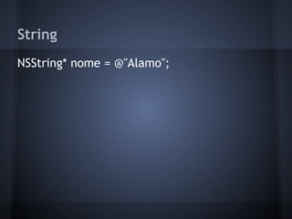 String
NSString* nome = @"Alamo";
 