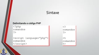 Sintaxe
Delimitando o código PHP
 