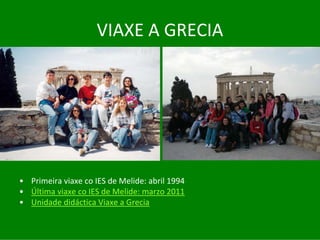 VIAXE	A	GRECIA




• Primeira	viaxe	co	IES	de	Melide:	abril	1994
• Última	viaxe	co	IES	de	Melide:	marzo	2011	
• Unidade	didáctica	Viaxe	a	Grecia
 