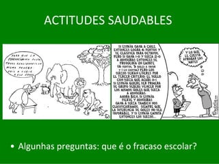 ACTITUDES	SAUDABLES




• Algunhas	preguntas:	que	é o	fracaso	escolar?
 