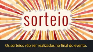 Os sorteios vão ser realizados no final do evento.
 