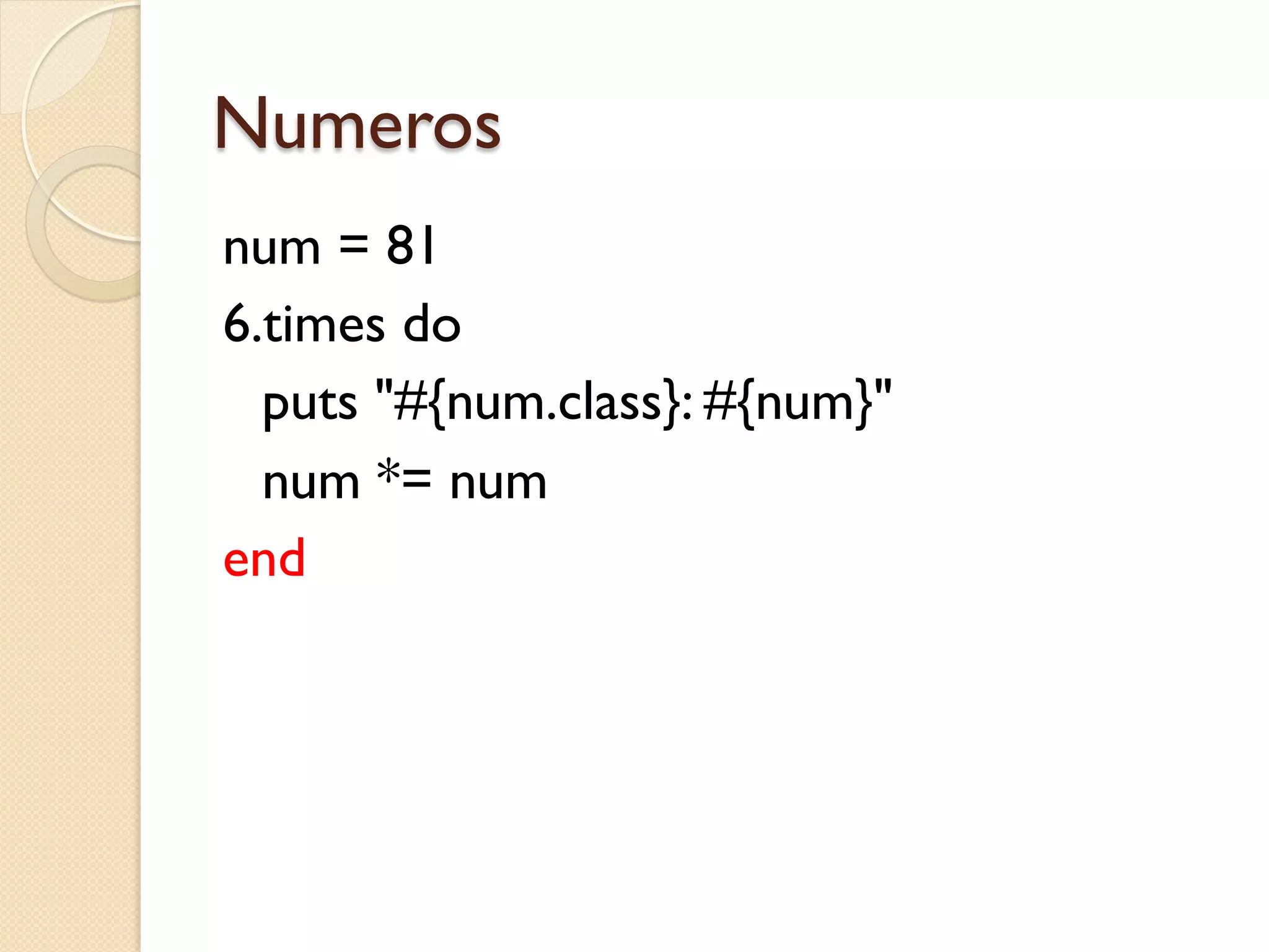 Numeros
num = 81
6.times do
  puts "#{num.class}: #{num}"
  num *= num
end
 