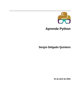 Aprende Python
Sergio Delgado Quintero
01 de abril de 2022
 